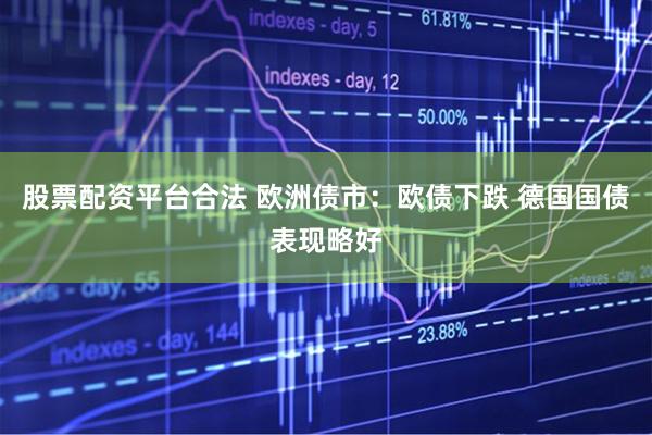 股票配资平台合法 欧洲债市：欧债下跌 德国国债表现略好