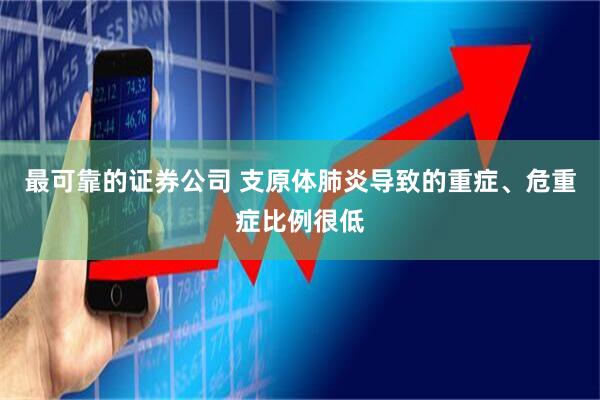 最可靠的证券公司 支原体肺炎导致的重症、危重症比例很低