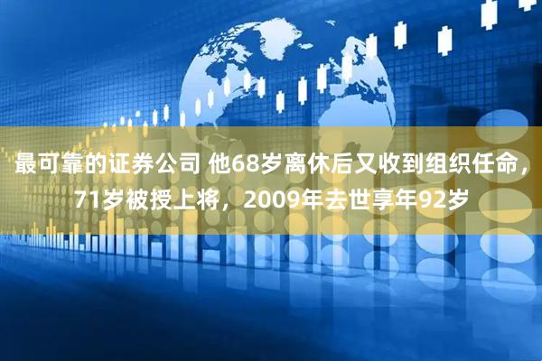 最可靠的证券公司 他68岁离休后又收到组织任命，71岁被授上将，2009年去世享年92岁
