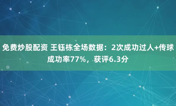 免费炒股配资 王钰栋全场数据：2次成功过人+传球成功率77%，获评6.3分