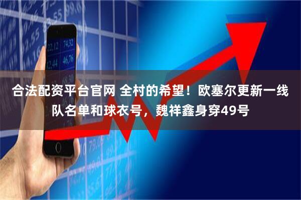 合法配资平台官网 全村的希望！欧塞尔更新一线队名单和球衣号，魏祥鑫身穿49号